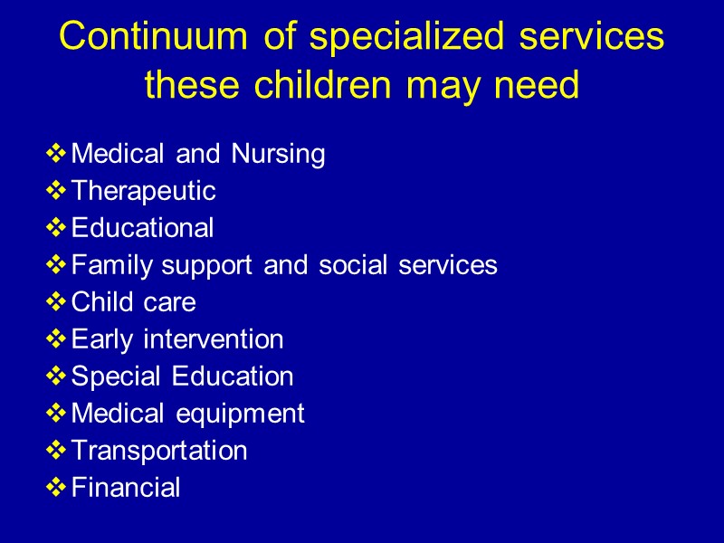 Continuum of specialized services these children may need Medical and Nursing Therapeutic Educational Family